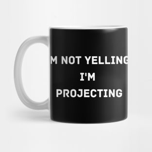 I'm Not Yelling, I'm Projecting Mug